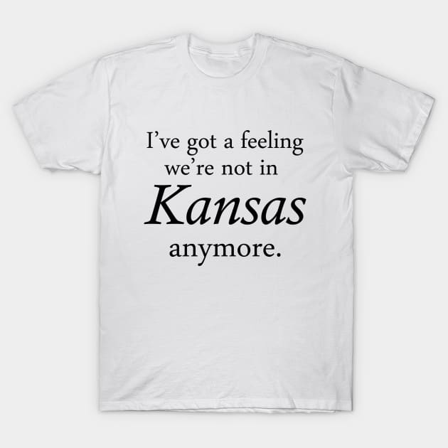 I've got a feeling we're not in Kansas anymore. T-Shirt by AustralianMate